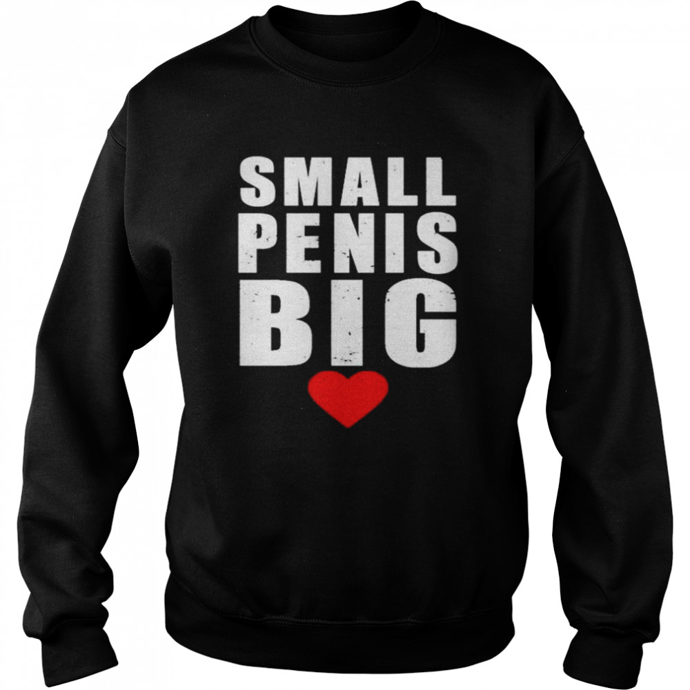 Small Penis Big T-Shirt Unisex Sweatshirt