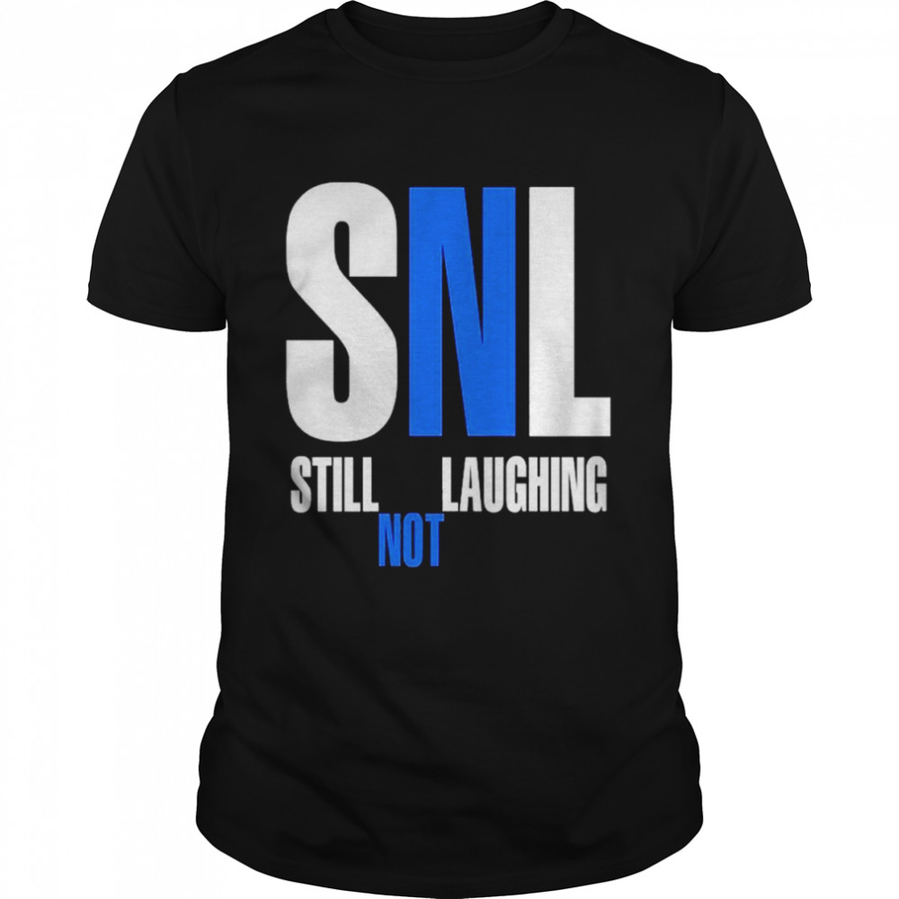 Snl still not laughing shirt