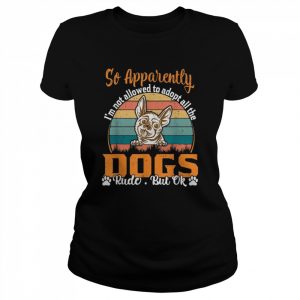 So Apparently I’m Not Allowed To Adopt All The Dogs Rude But Shirt Classic Women's T-shirt