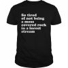 So Tired Of Not Being A Moss Covered Rock In A Forest Stream Shirt Classic Men's T-shirt