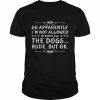 So apparently I’m not allowed to adopt all the dogs 2022  Classic Men's T-shirt