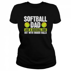 Softball dad like baseball but with bigger balls fathers day  Classic Women's T-shirt