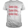 Some Day Some Day Some Day Tee Shirt Classic Men's T-shirt