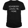 Somebody loves me more  Classic Men's T-shirt