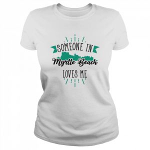 Someone In Myrtle Beach Loves Me Myrtle Beach SC Skyline Shirt Classic Women's T-shirt