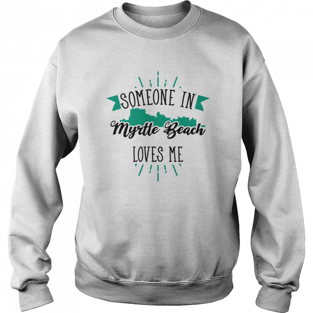 Someone In Myrtle Beach Loves Me Myrtle Beach SC Skyline Shirt Unisex Sweatshirt