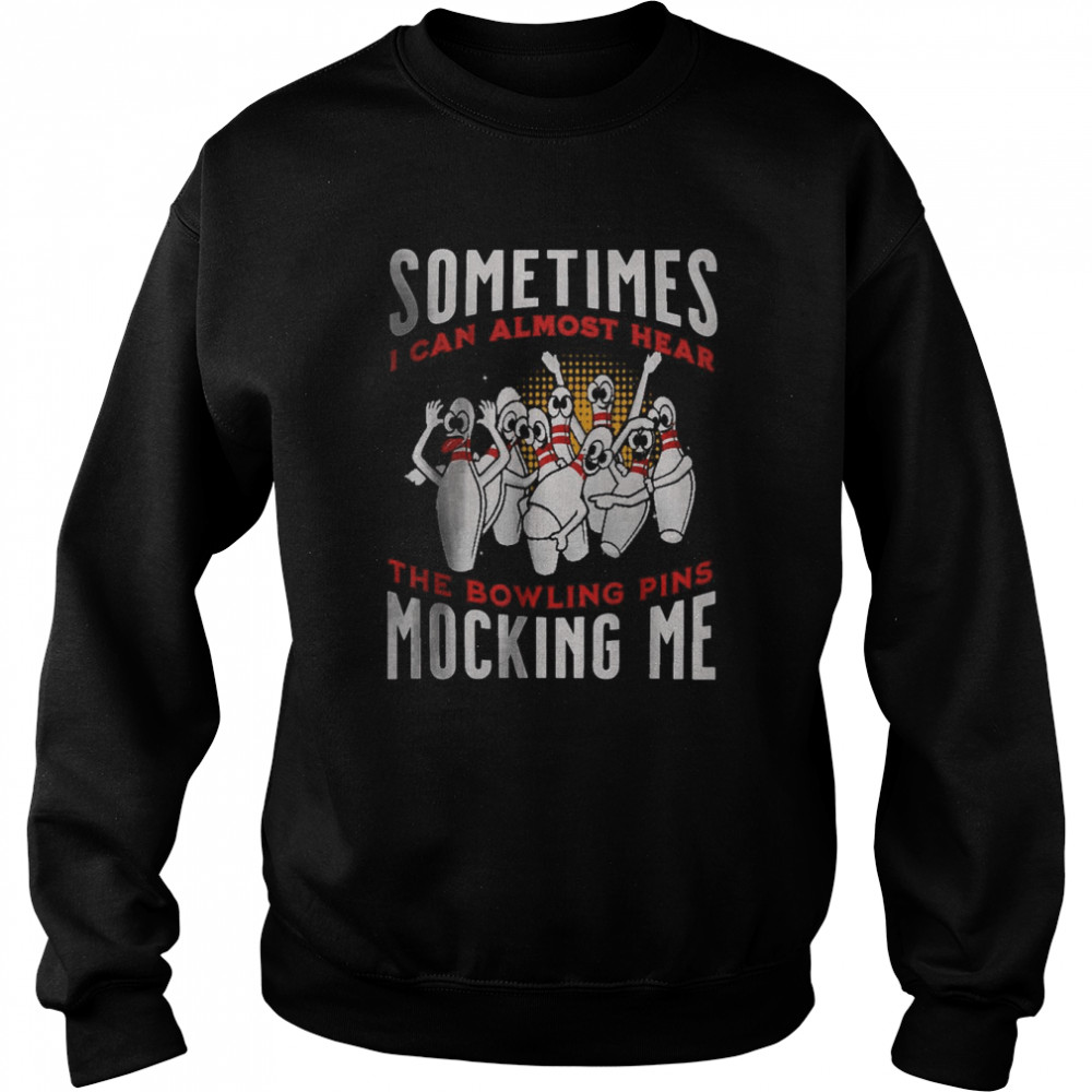 Sometimes I Can Almost Hear Bowling Pins Mocking Me  Unisex Sweatshirt