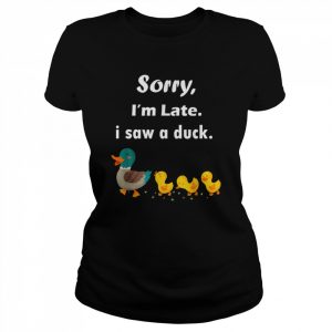 Sorry I’m Late I Saw A Duck Tee Shirt Classic Women's T-shirt