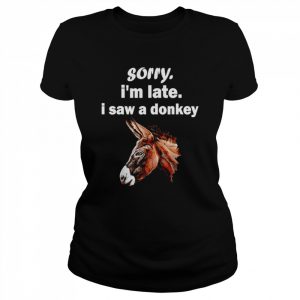 Sorry I’m late I saw a donkey  Classic Women's T-shirt