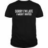 Sorry I’m late I wasn’t invited  Classic Men's T-shirt