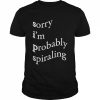 Sorry Im probably spiraling  Classic Men's T-shirt