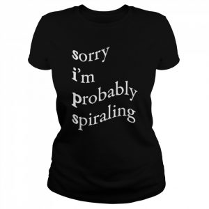 Sorry Im probably spiraling  Classic Women's T-shirt