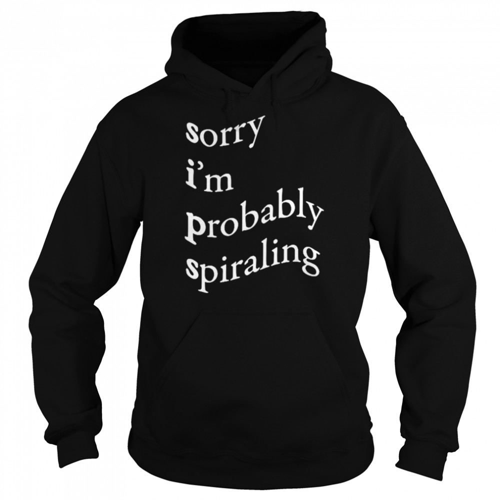 Sorry Im probably spiraling  Unisex Hoodie