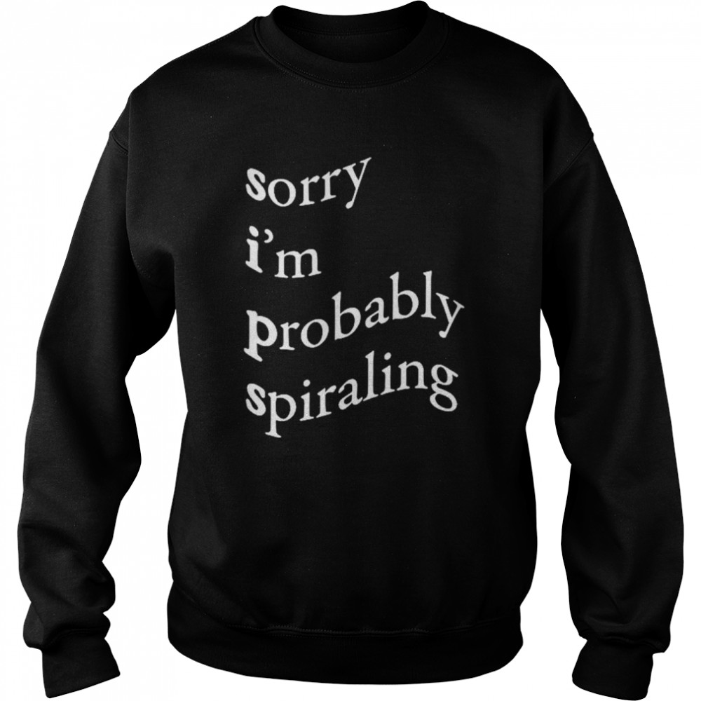 Sorry Im probably spiraling  Unisex Sweatshirt