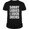 Sorry Ladies I Suck Dick LGBT Shirt Classic Men's T-shirt