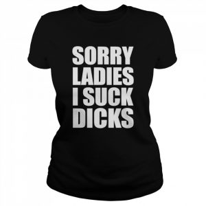 Sorry Ladies I Suck Dick LGBT Shirt Classic Women's T-shirt