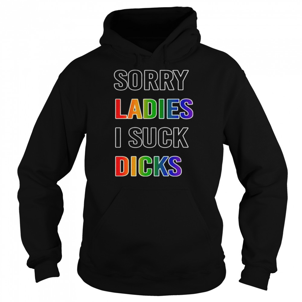 Sorry ladies I suck dicks  Unisex Hoodie