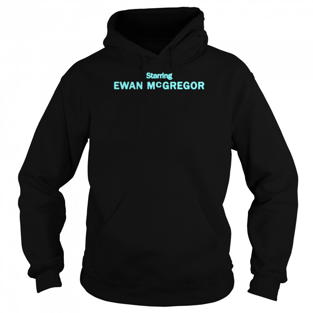 Starring Ewan Mcgregor Shirt Unisex Hoodie