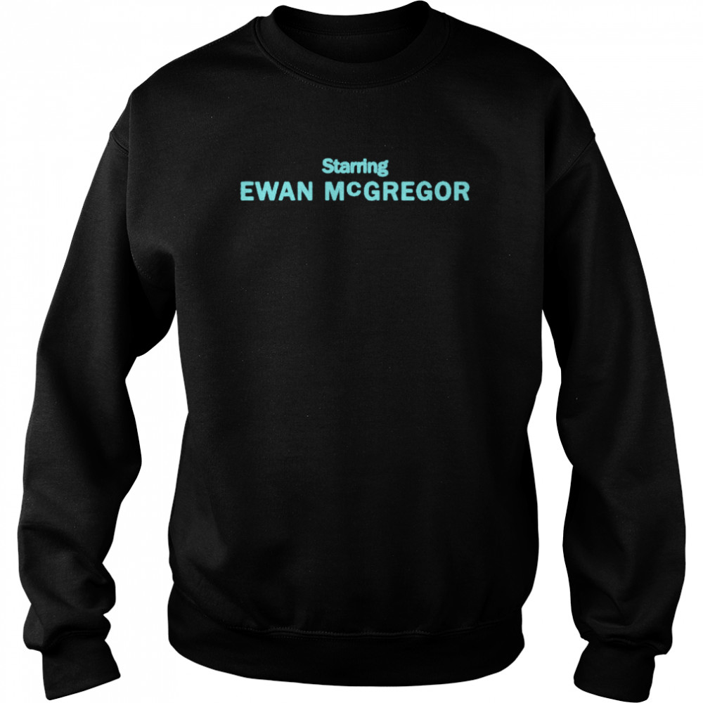 Starring Ewan Mcgregor Shirt Unisex Sweatshirt