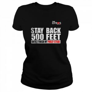 Stay back 500 feet until I finish my philly steak T-Shirt Classic Women's T-shirt