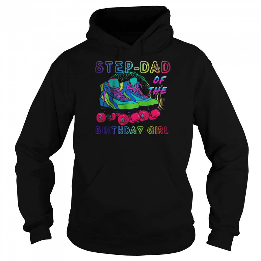 Step-Dad Of the Birthday Girl Rolling Skate Birthday T-Shirt Unisex Hoodie