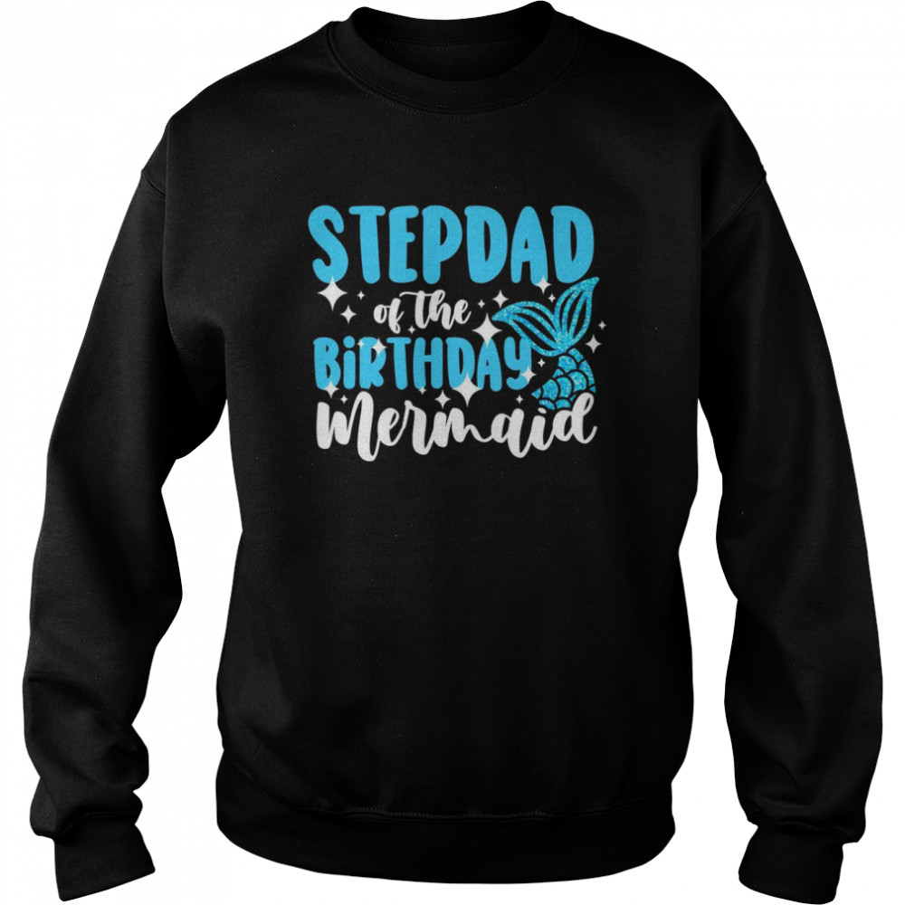 Stepdad of the birthday mermaid family birthday Shirt Unisex Sweatshirt