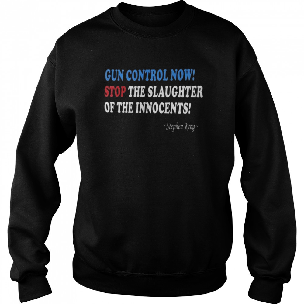 Stephen King Gun control Now stop the slaughter of the Innocents  Unisex Sweatshirt