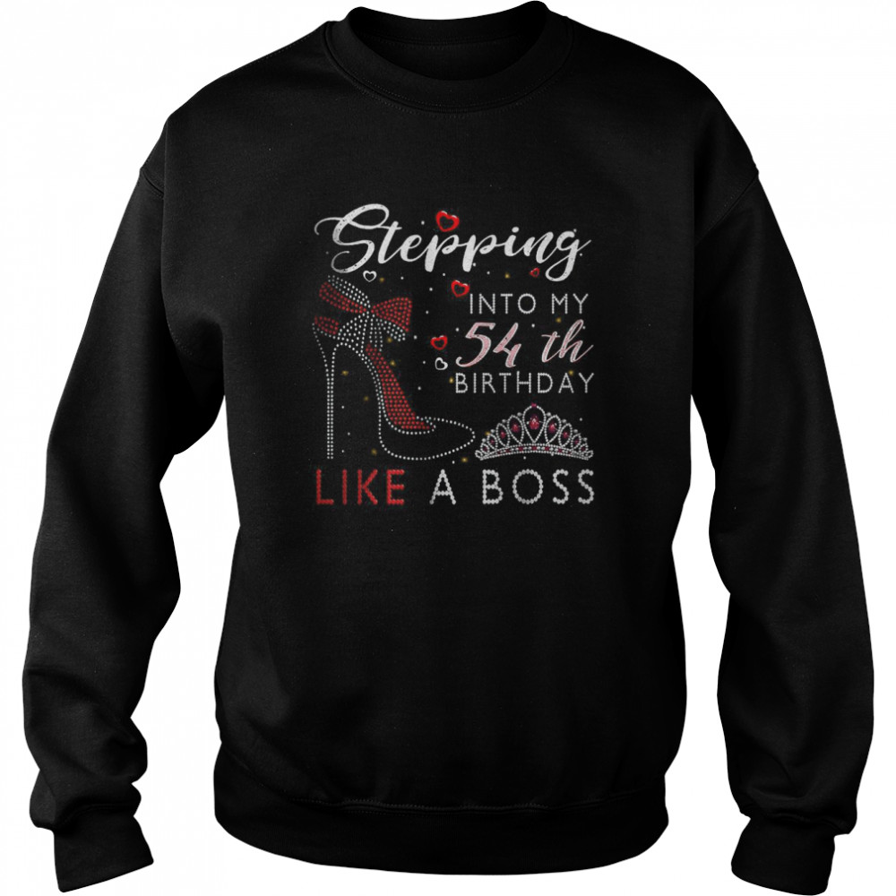 Stepping Into My 54th Birthday Like A Boss High Heel Shoes T-Shirt Unisex Sweatshirt