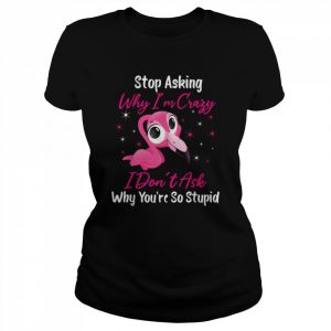 Stop Asking Me Why Im Crazy FlamingoFlamingo Design Shirt Classic Women's T-shirt