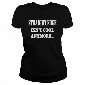 Straight Edge Isn’t Cool Anymore So What Outspoken Shirt Classic Women's T-shirt