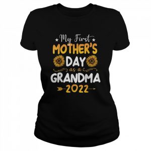 Sunflower My First Mother’s Day As A Grandma Mothers Day Shirt Classic Women's T-shirt