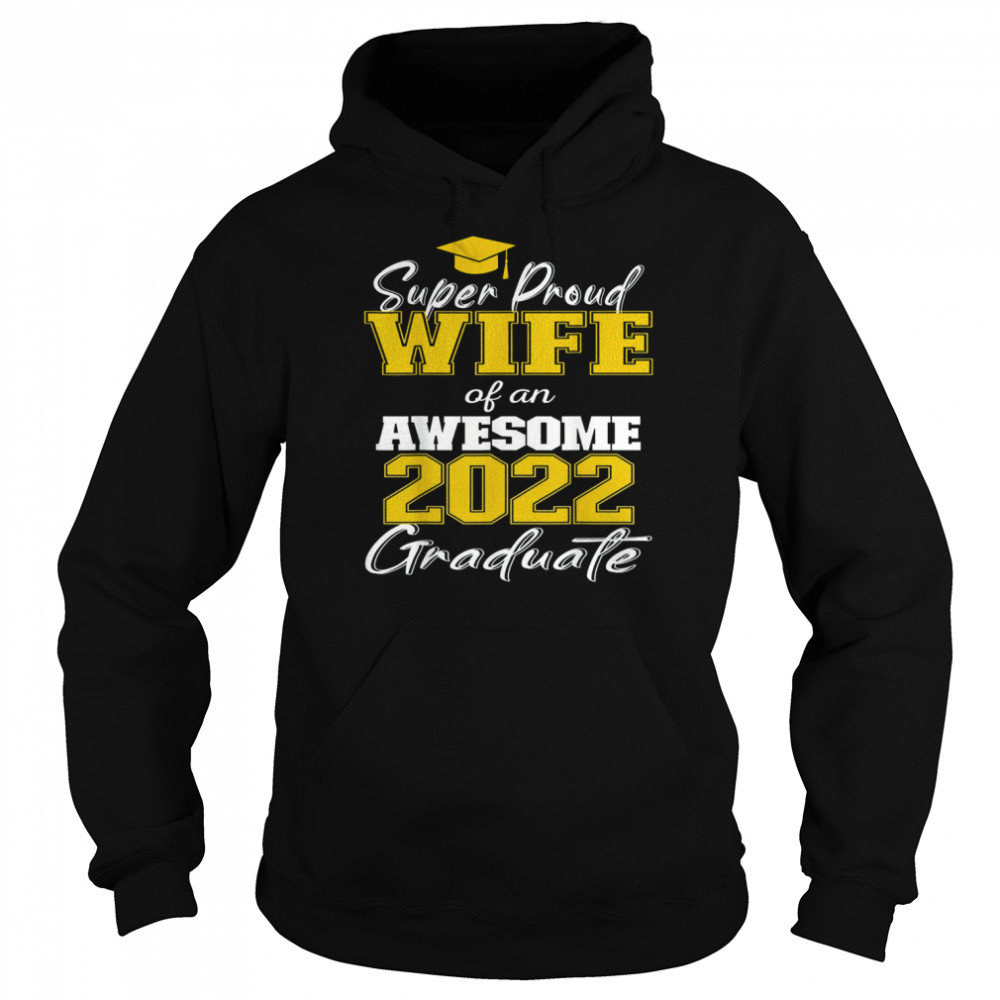 Super Proud Wife of 2022 Graduate Awesome Family College Shirt Unisex Hoodie