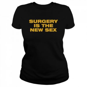 Surgery Is The New Sex T-Shirt Classic Women's T-shirt