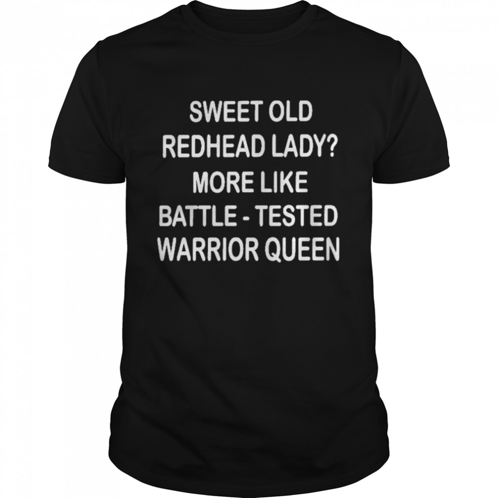 Sweet old redhead lady more like battle tested warrior queen shirt