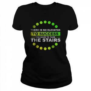 THERE IS NO ELEVATOR TO SUCCESS YOU HAVE TO TAKE THE STAIRS T-Shirt Classic Women's T-shirt