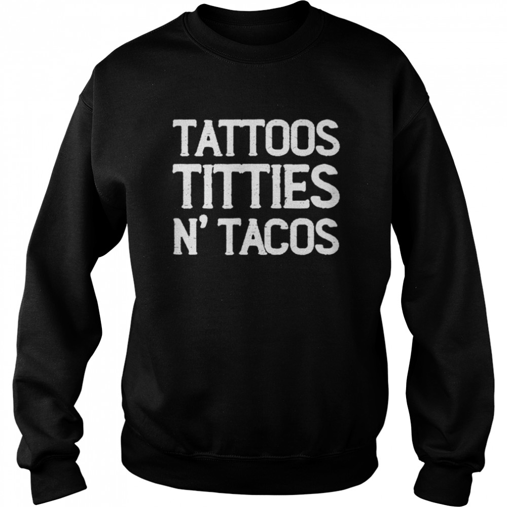 Taco Mexican Tattoos Titties N’tacos Shirt Unisex Sweatshirt