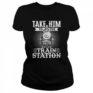 Take Him To The Train Station Shirt Classic Women's T-shirt