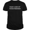 Take care of your friends  Classic Men's T-shirt