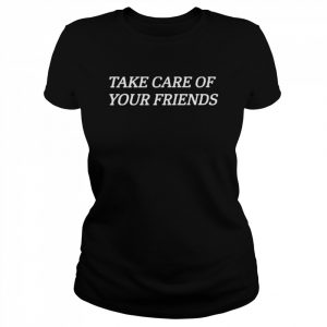 Take care of your friends  Classic Women's T-shirt