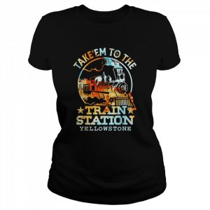 Take ’em to the train station Yellowstone  Classic Women's T-shirt