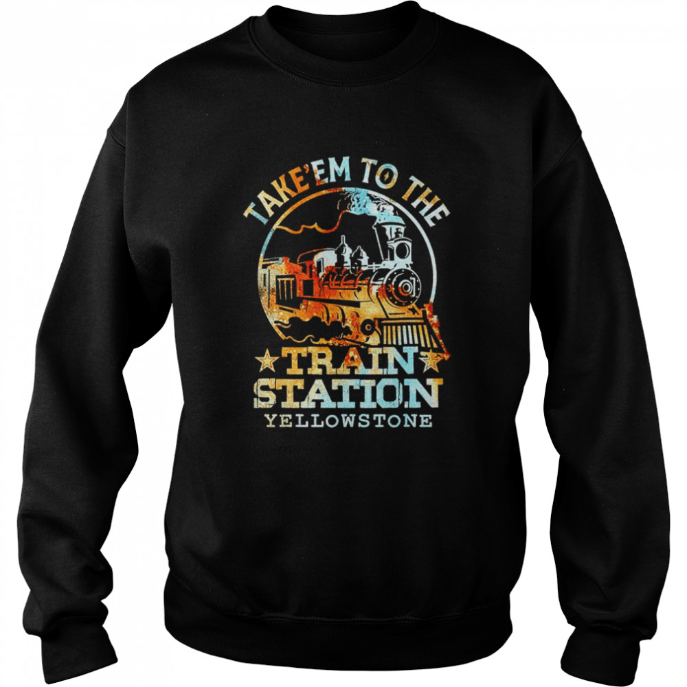 Take ’em to the train station Yellowstone  Unisex Sweatshirt