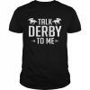 Talk derby to me horse racing  Classic Men's T-shirt