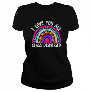 Teacher I love you all class dismissed last day of school  Classic Women's T-shirt