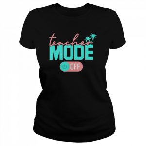 Teacher mode off happy last day of school summer break  Classic Women's T-shirt