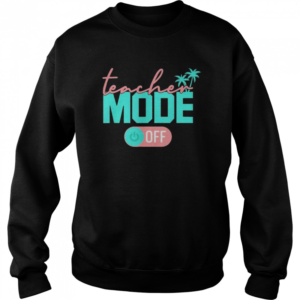 Teacher mode off happy last day of school summer break  Unisex Sweatshirt