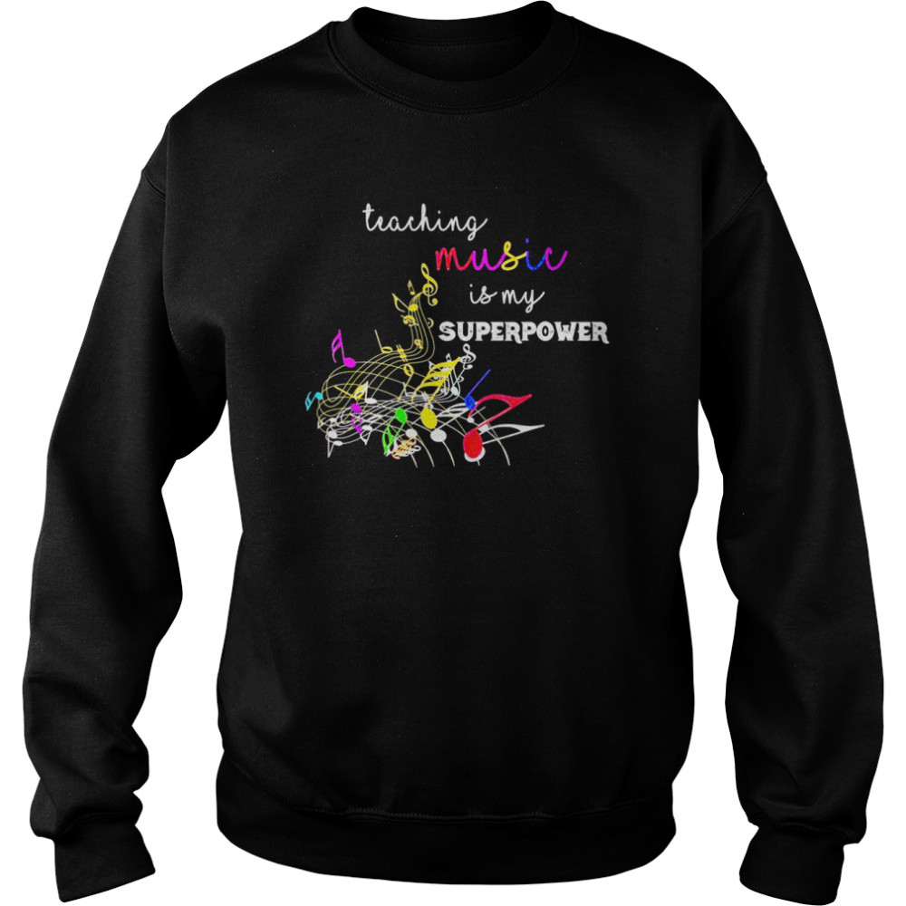 Teaching music is my superpower Back To School Music Teacher Shirt Unisex Sweatshirt