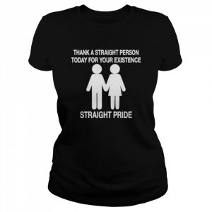 Thank a straight person today for your existence straight pride  Classic Women's T-shirt