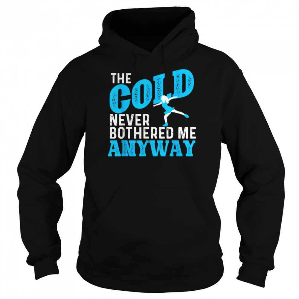 The Cold Never Bothered Me Anyway Ice Skating Figure Skater Shirt Unisex Hoodie