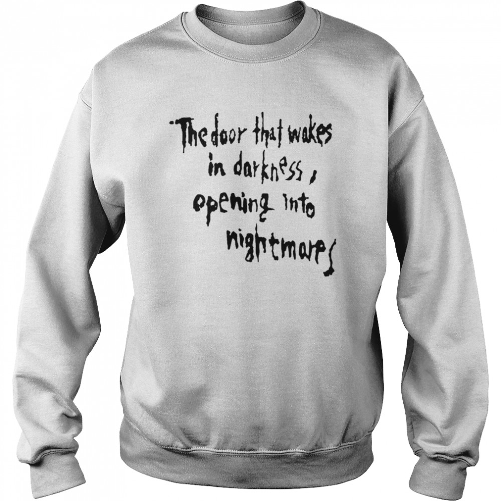 The Door That Wakes In Darkness Opening Into Nightmares Shirt Unisex Sweatshirt