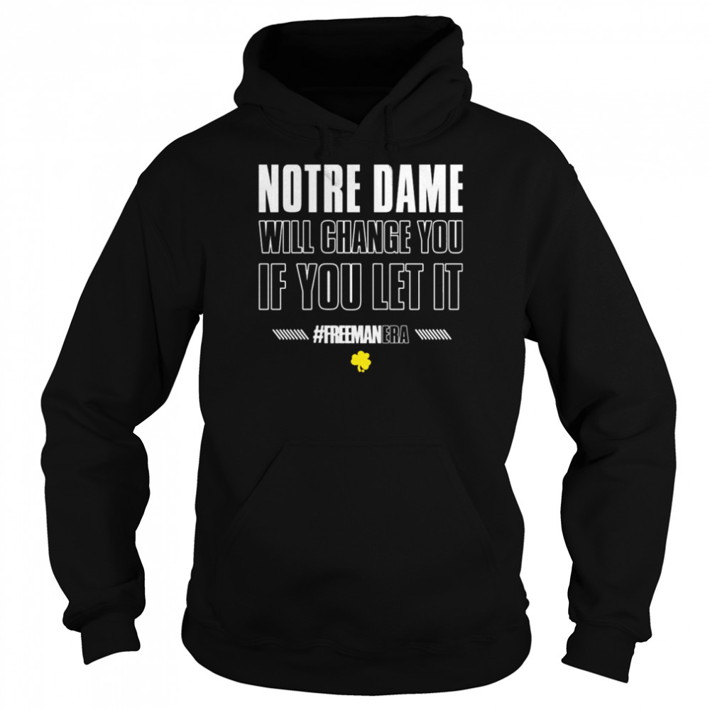 The Fighting Irish Notre Dame Will Change You If You Let It #Freemanera Shirt Unisex Hoodie